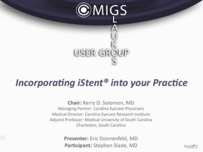 MIGS: Glaukos iStent User Group: Incorporating iStent into Your Practice - Part 1