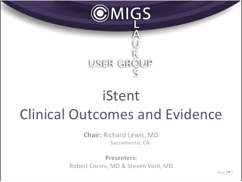 MIGS: Glaukos iStent User Group: Clinical Outcomes and Evidence - Part 1